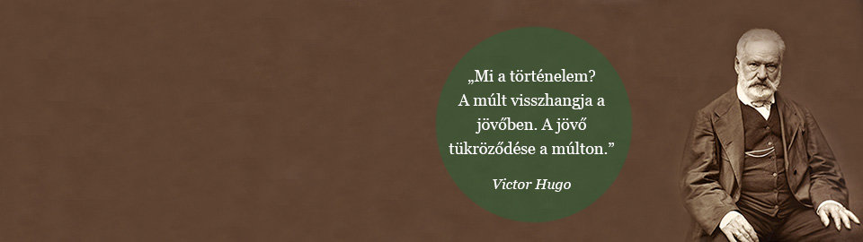 Mi a történelem? A múlt visszhangja a jövőben. A jövő tükröződése a múlton. Victor Hugo