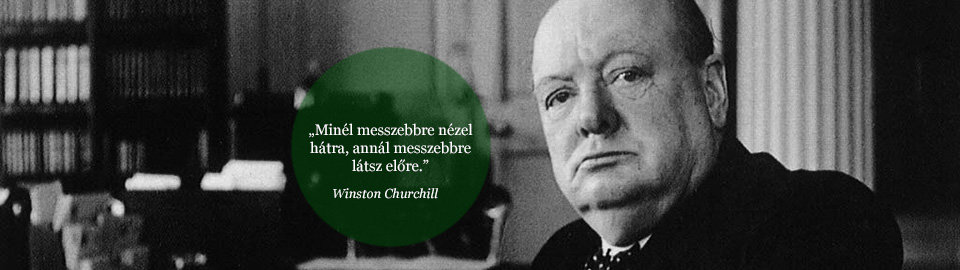 Minél messzebbre nézel hátra, annál messzebbre látsz előre. Winston Churchill