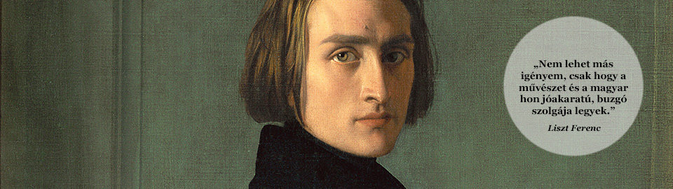 "Nem lehet más igényem, csak hogy a művészet és a magyar hon jóakaratú, buzgó szolgája legyek." Liszt Ferenc